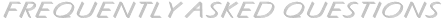 FREQUENTLY ASKED QUESTIONS FREQUENTLY ASKED QUESTIONS